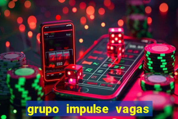 grupo impulse vagas home office